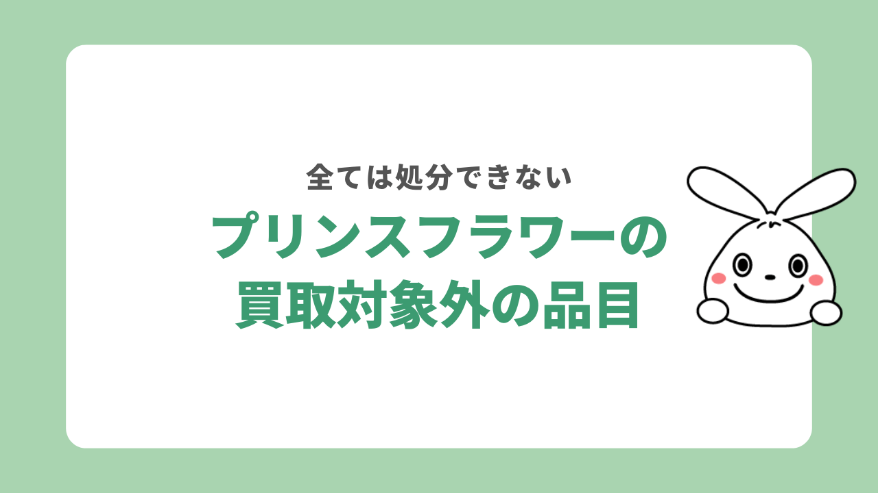 プリンスフラワー（プリフラ）の買取対象外品目は？
