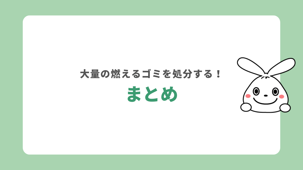 【まとめ】燃えるゴミを大量に出すのはNG?素早く処分する方法を解説!