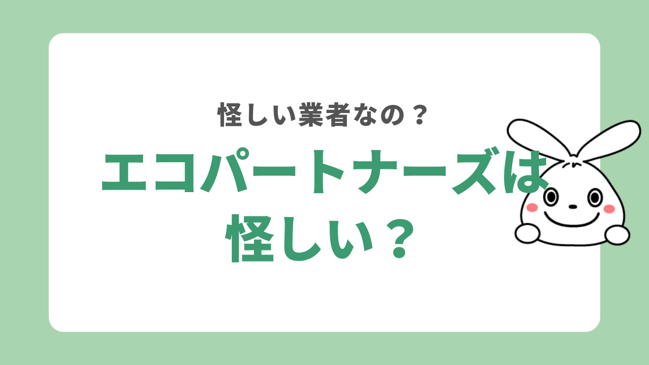 エコパートナーズは怪しい？