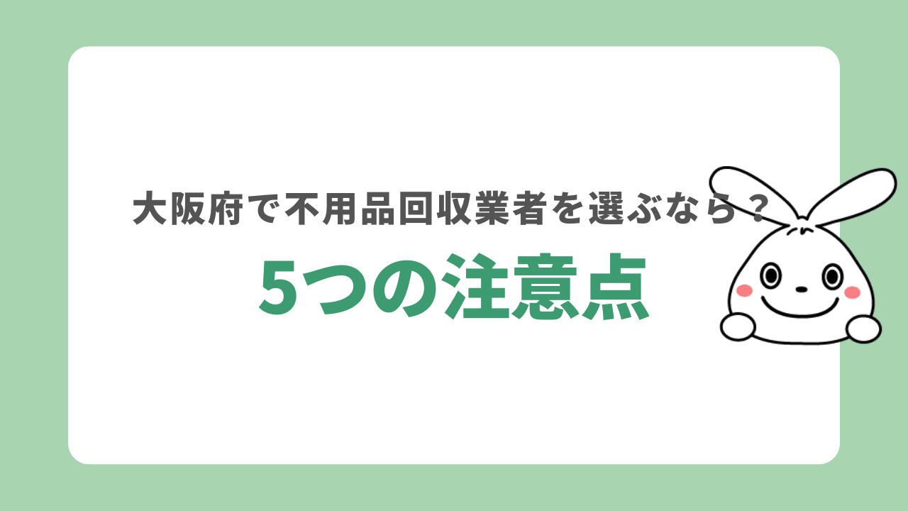 大阪府の不用品回収業者を選ぶなら！5つの注意点