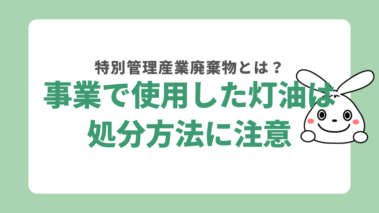 事業で使用した灯油は特別管理産業廃棄物