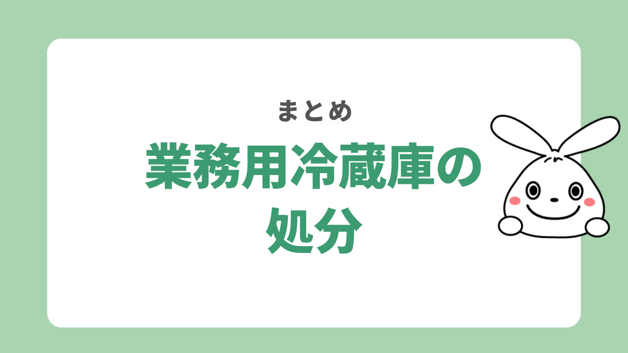 業務用冷蔵庫の処分方法 まとめ