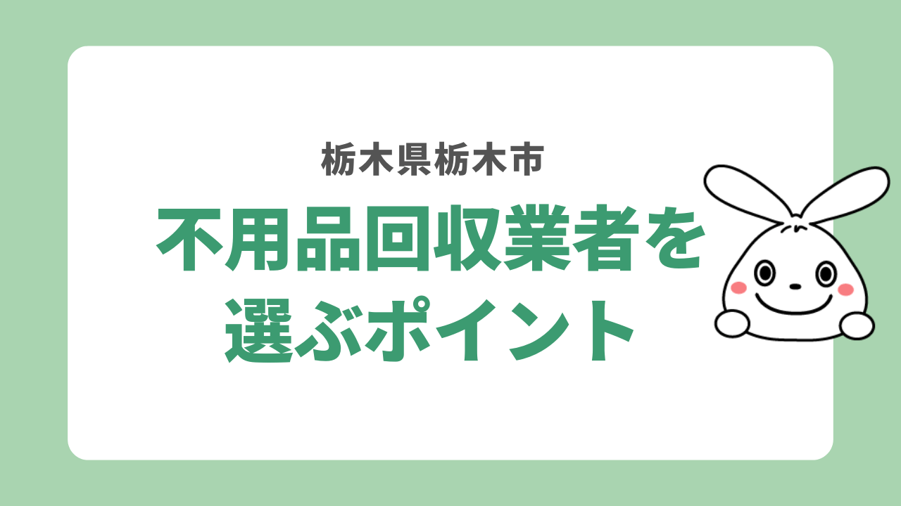 栃木市で不用品回収業者を選ぶポイント