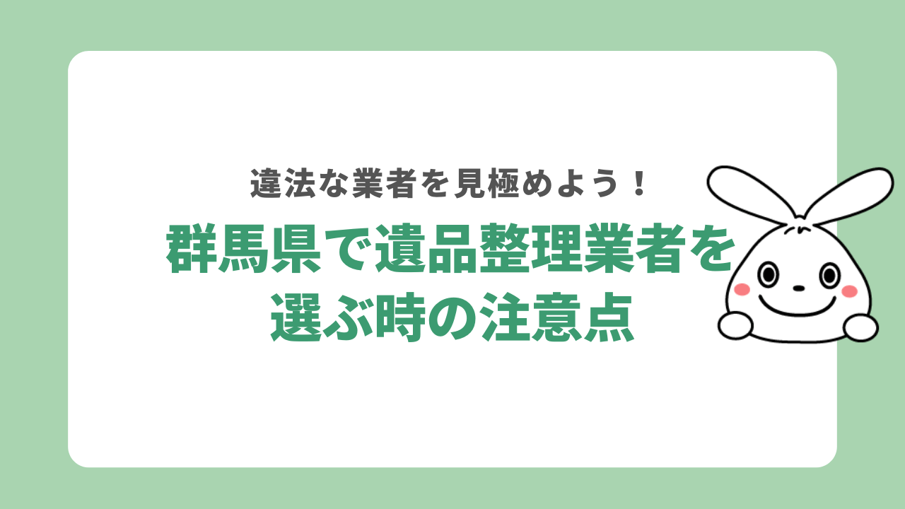 群馬県で遺品整理業者を選ぶ時の注意点