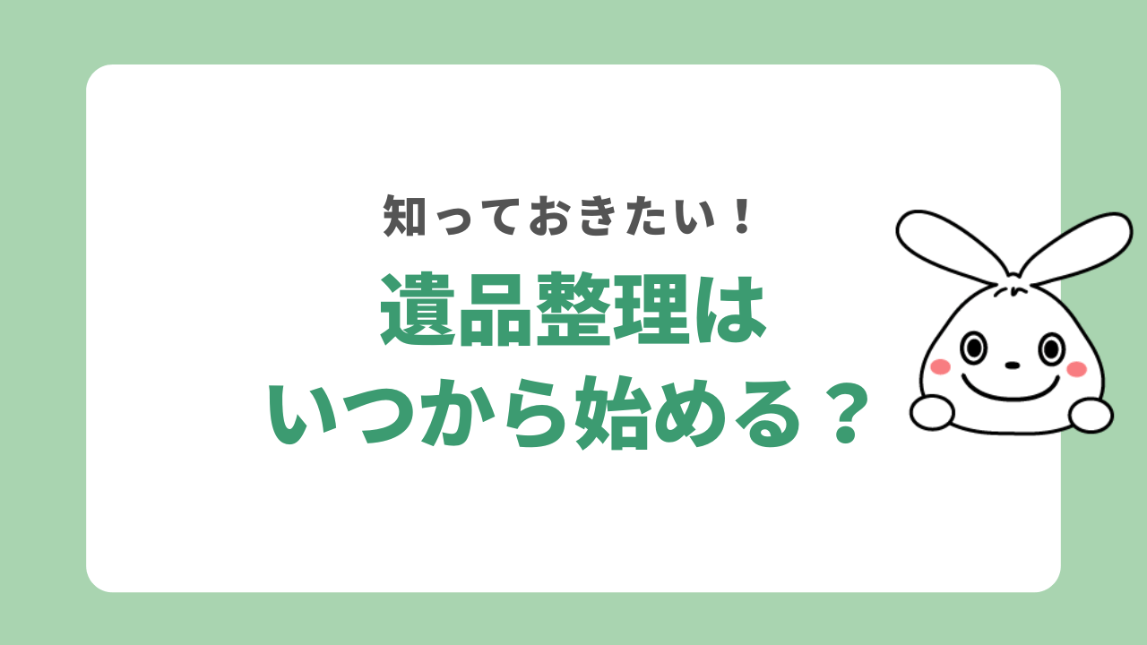 遺品整理はいつから始める？