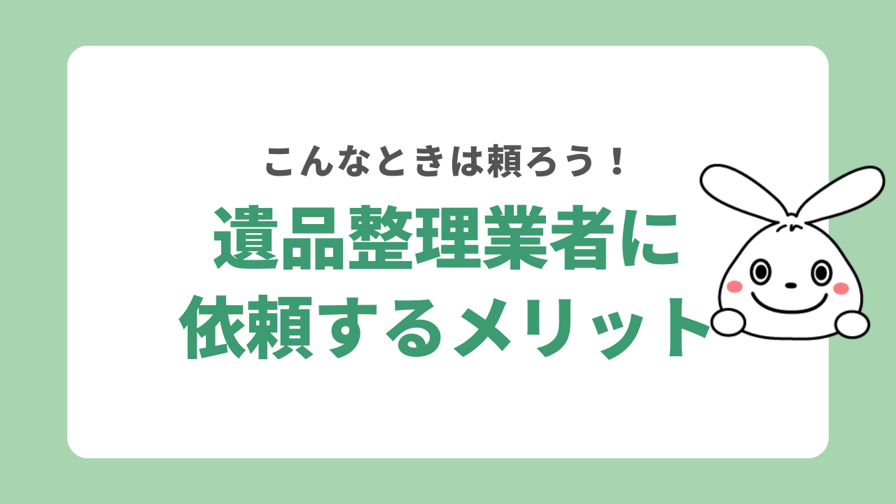 遺品整理業者に依頼するメリット