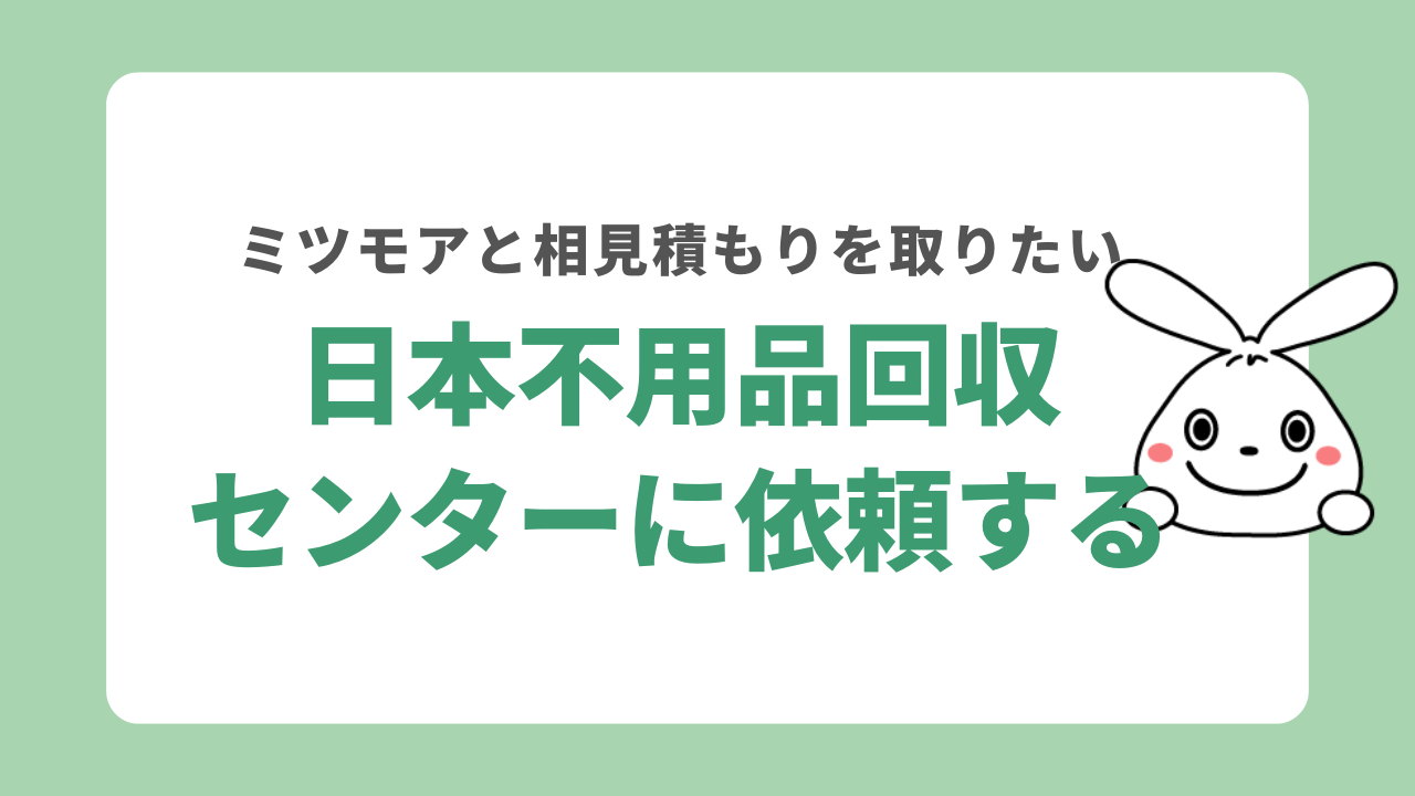 ミツモアとの相見積もりなら日本不用品回収センター