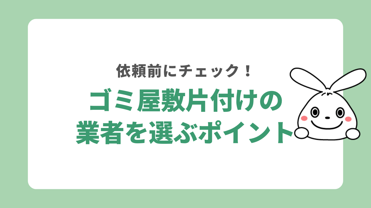 ゴミ屋敷片付けの業者を選ぶポイント