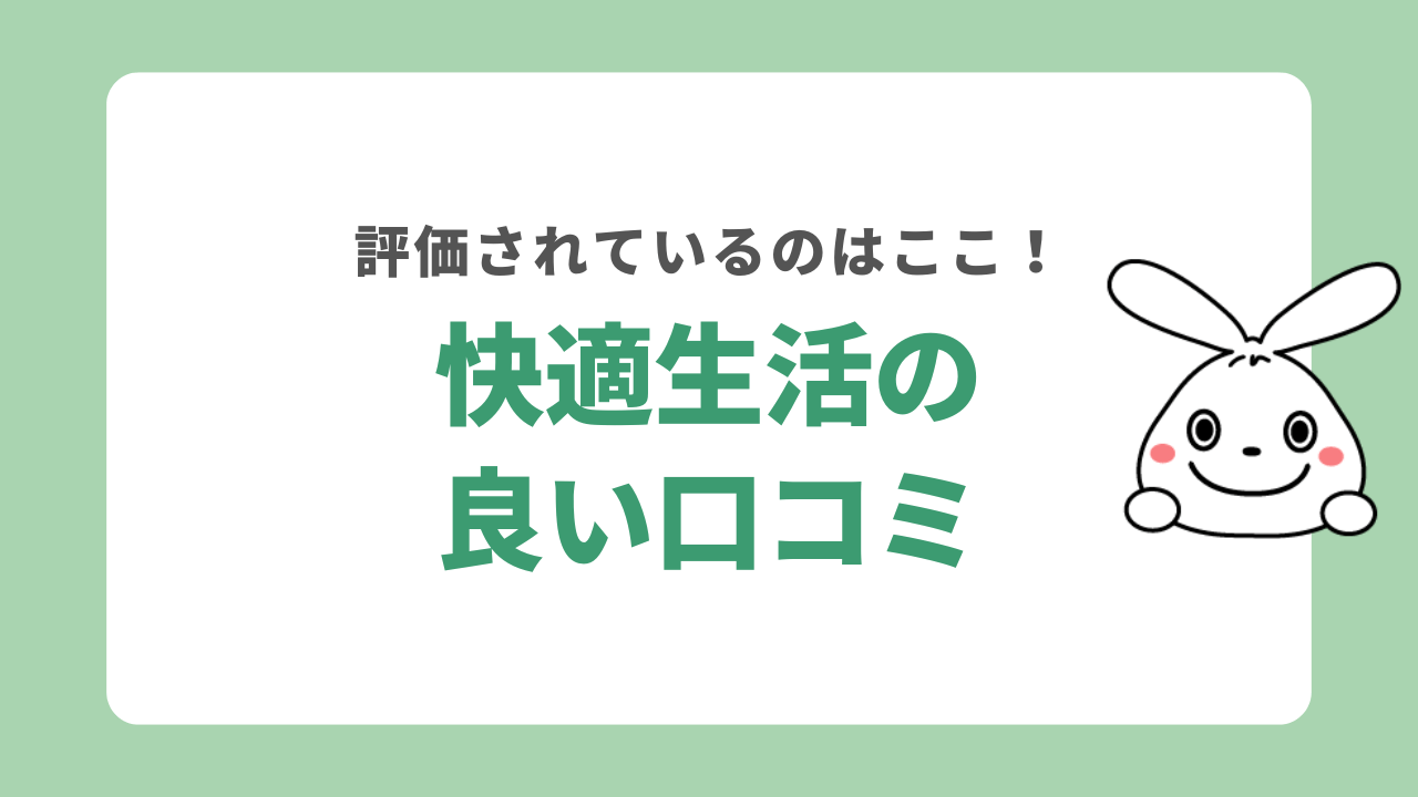 快適生活の良い口コミ