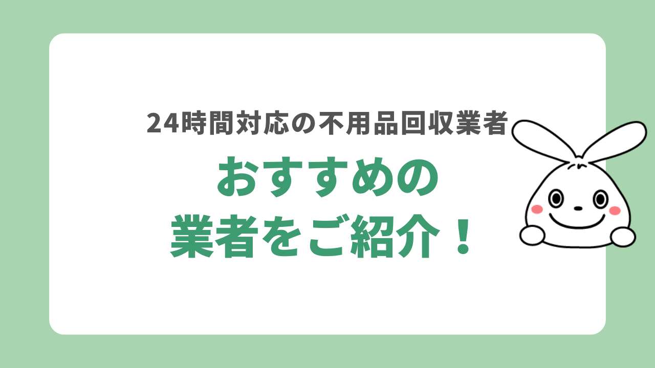 おすすめの24時間対応の不用品回収業者