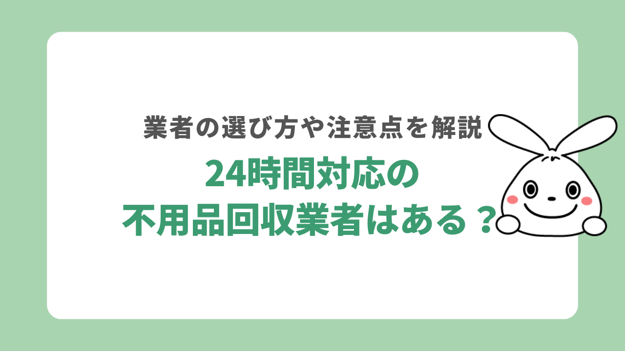 24時間対応の不用品回収業者はある?