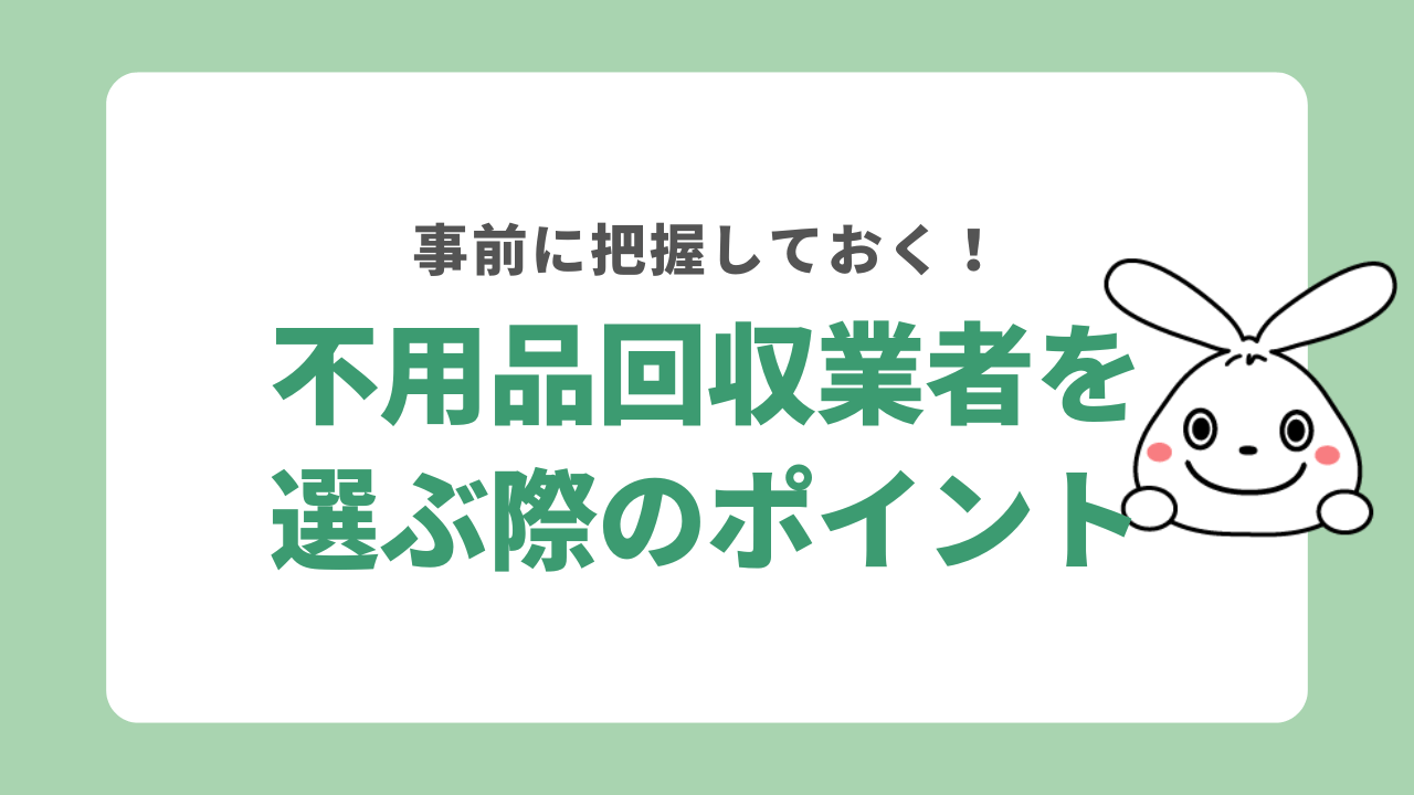 不用品回収業者を選ぶ3つのポイント