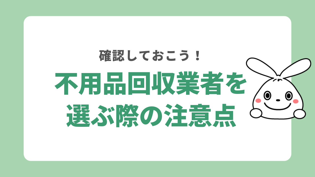 不用品回収業者を選ぶ際の注意点