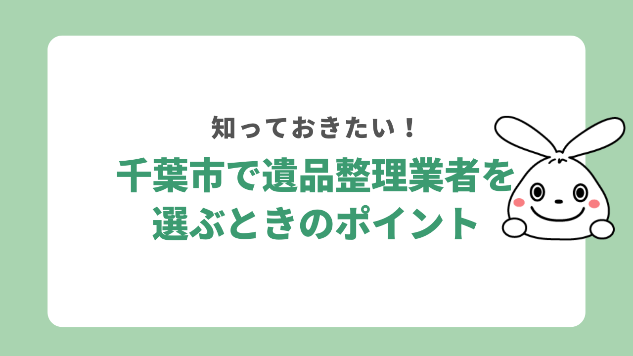 千葉市で遺品整理業者を選ぶときのポイント