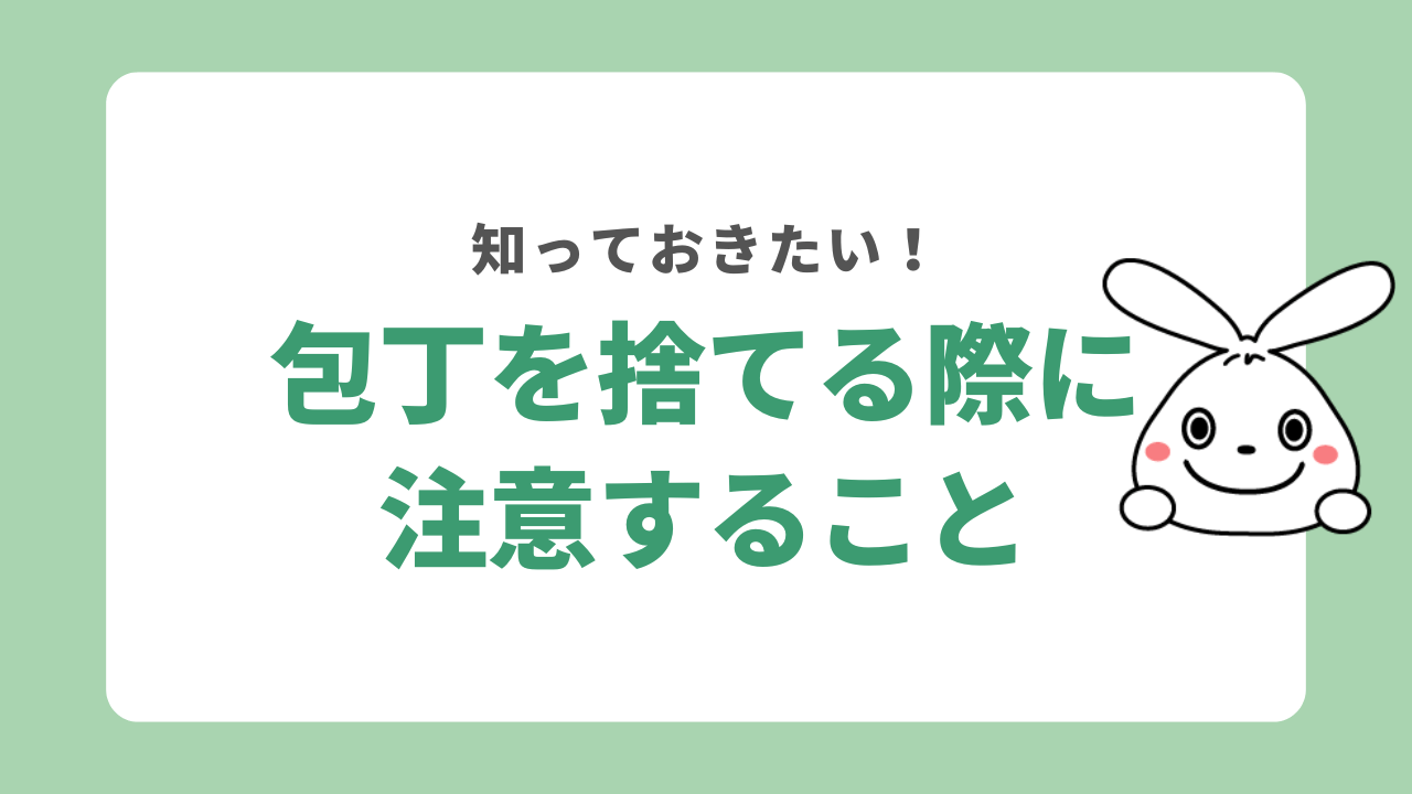 包丁を捨てる際に注意すること