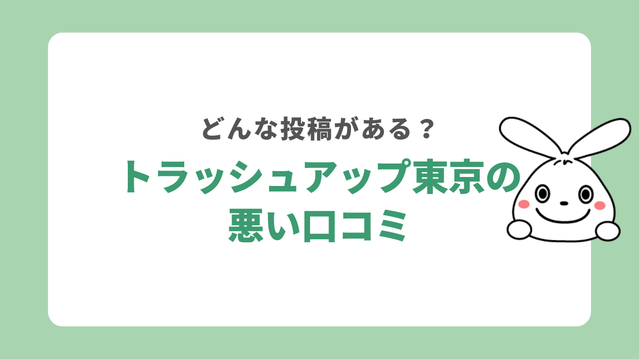 トラッシュアップ東京の悪い口コミ