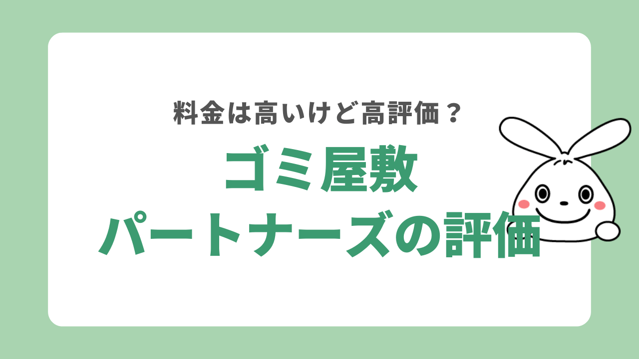 ゴミ屋敷パートナーズは料金が高いけれど高評価