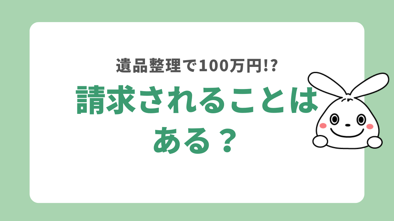 遺品整理で100万円請求されることはある?