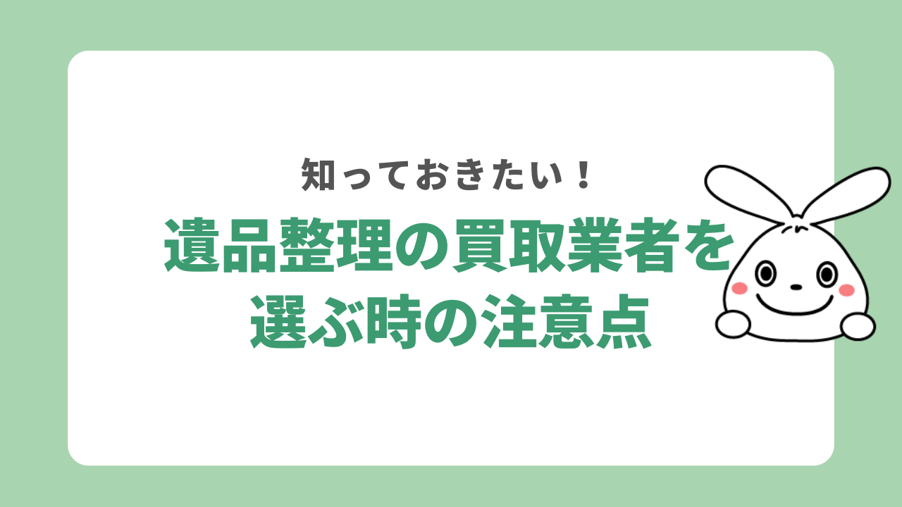 遺品整理買取業者を選ぶ注意点