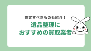 遺品整理におすすめ買取業者8選！査定すべきものや高く売るコツも紹介