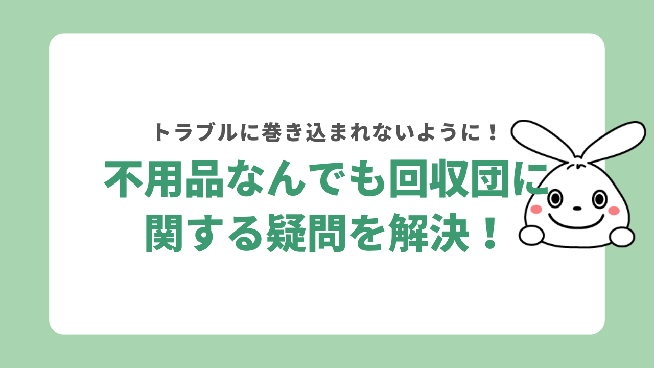 不用品なんでも回収団に関する疑問を解決