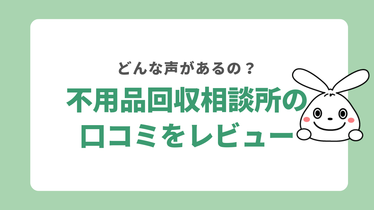 不用品回収相談所の口コミをレビュー