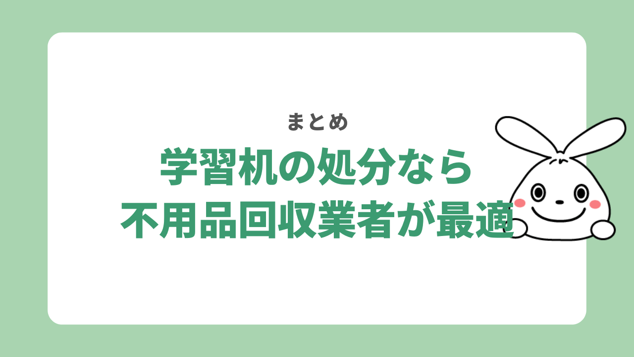 【まとめ】学習机の処分は不用品回収業者がおすすめ