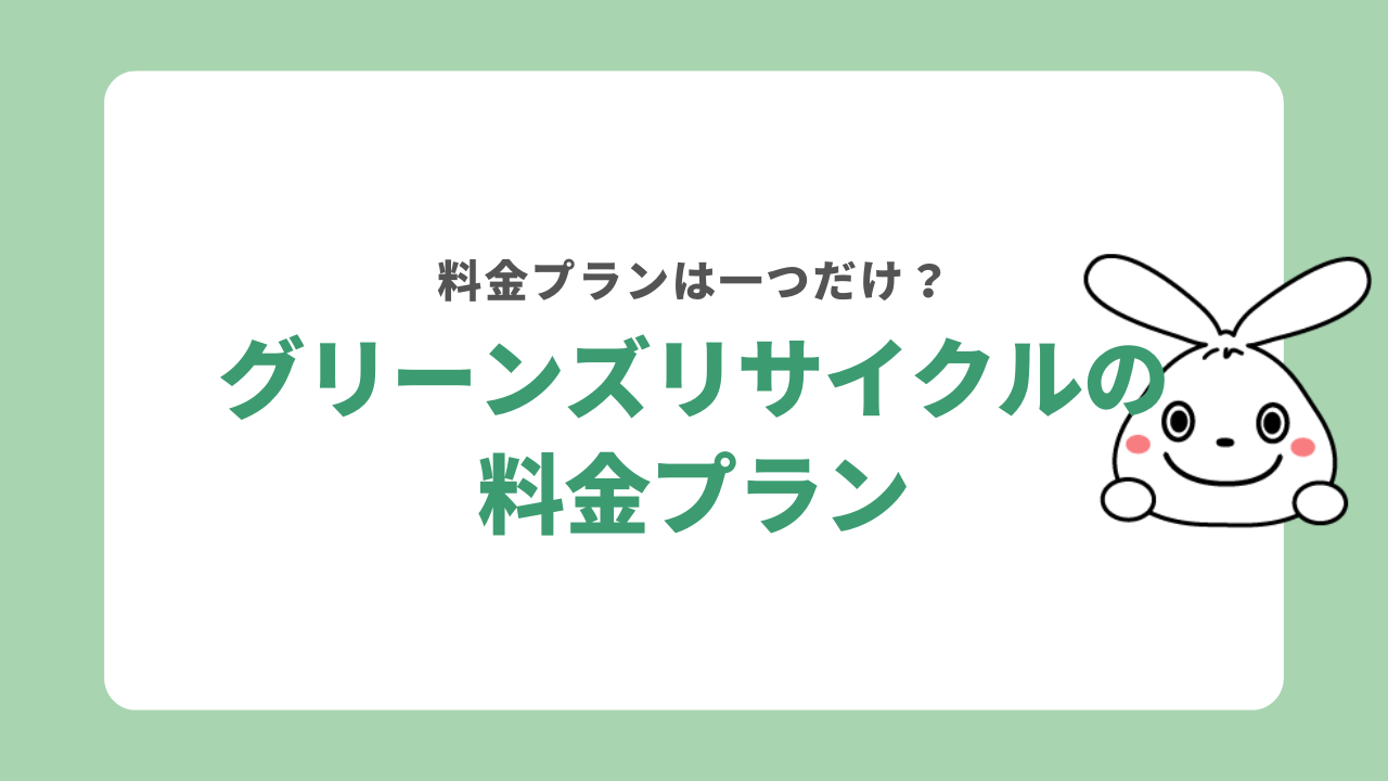 グリーンズリサイクルの料金プラン
