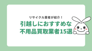 引越しに不用品買取業者おすすめ15選をリサイクル業者が紹介！高く売るコツも解説
