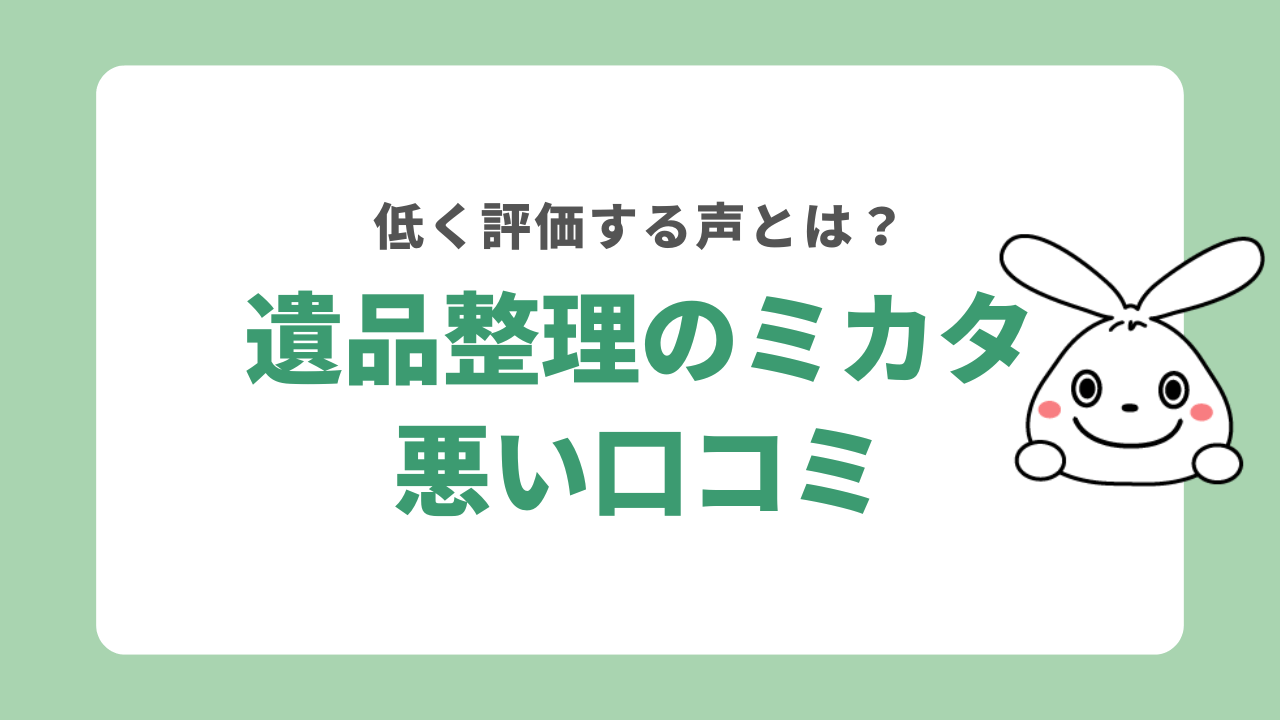 遺品整理のミカタの悪い口コミ