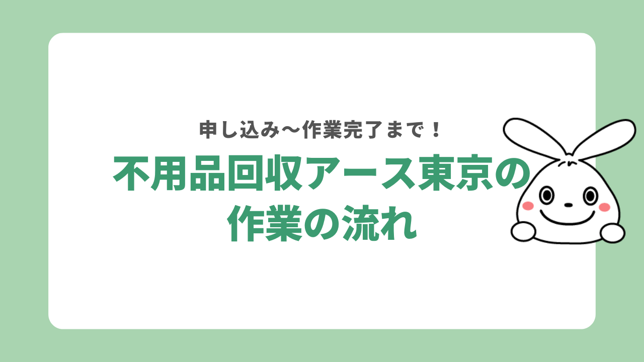 不用品回収アース東京の申し込みから作業完了までの流れ