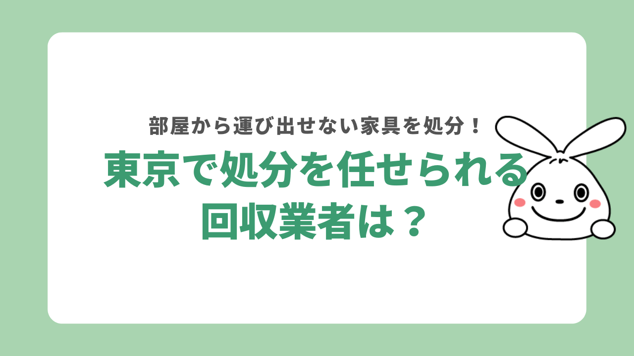 部屋から運び出せない家具を処分してくれる東京の回収業者は?