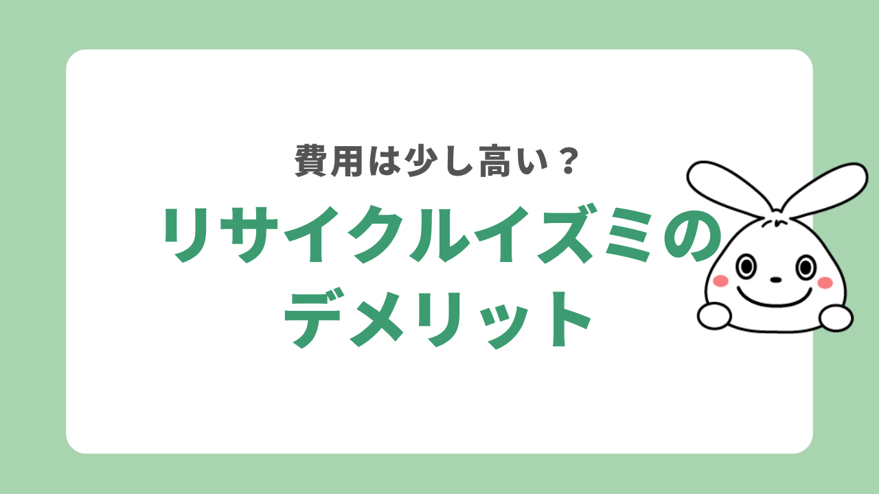 リサイクルイズミのデメリット