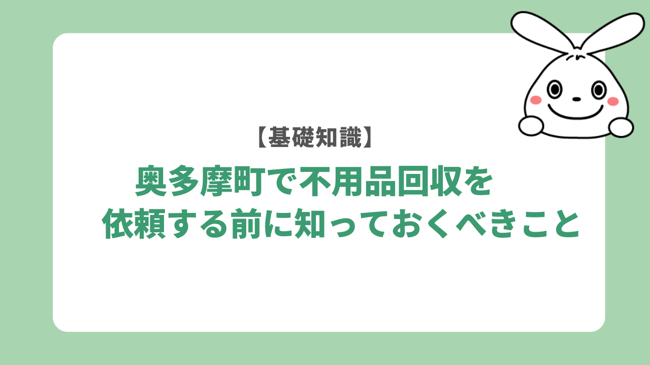 奥多摩町で不用品回収を依頼する前に知っておくべきこと