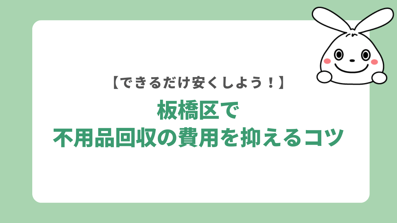 板橋区で不用品回収の費用を抑えるコツ