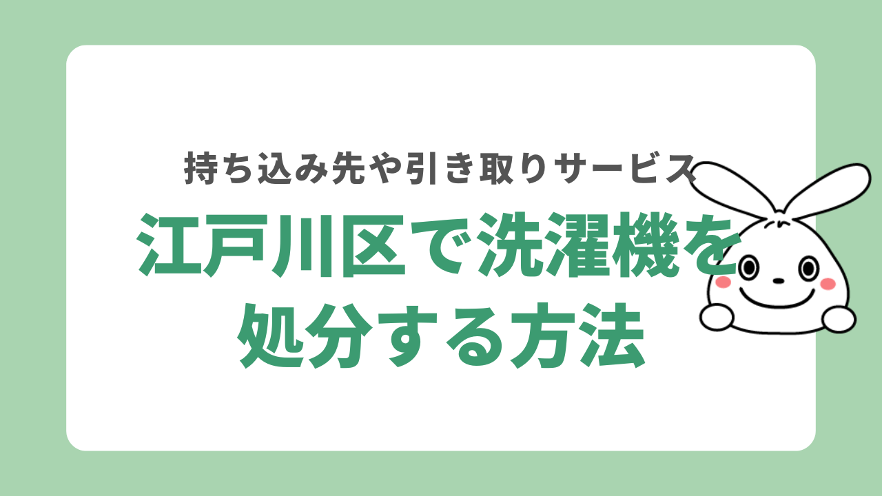 江戸川区で洗濯機を処分する7つの方法