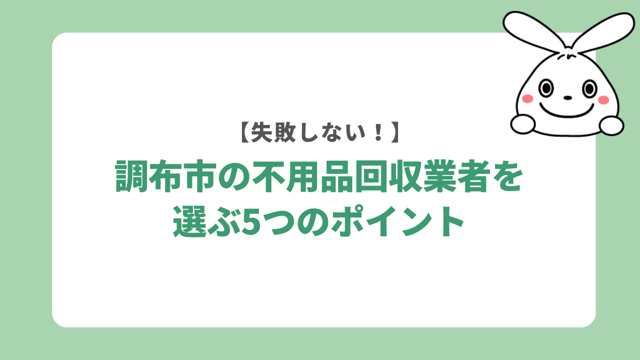 失敗しない調布市の不用品回収業者を選ぶ5つのポイント