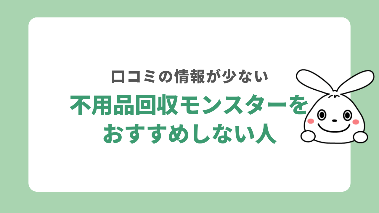 不用品回収モンスターをおすすめしない人