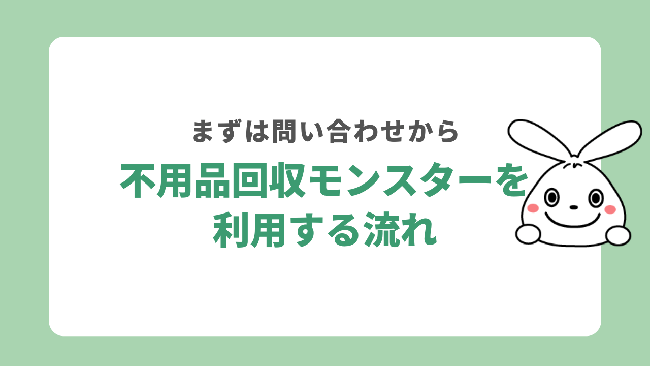不用品回収モンスターを利用する流れ