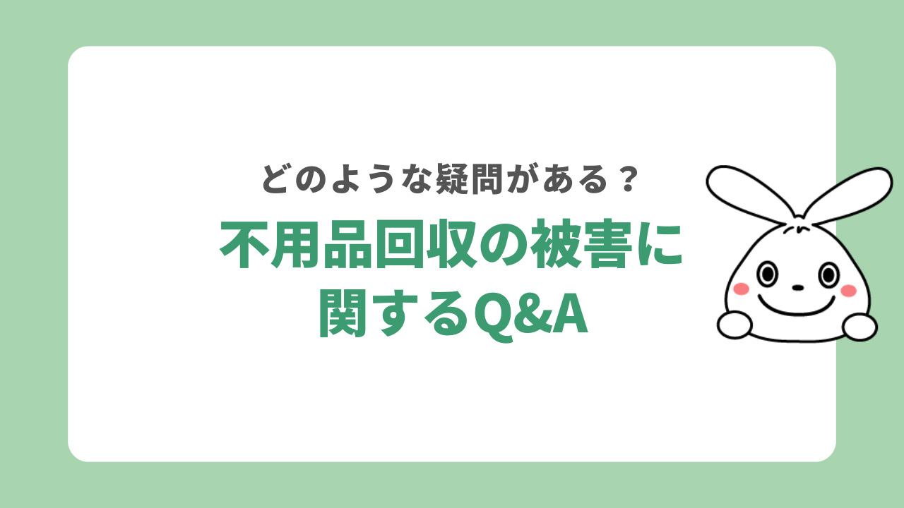 不用品回収業者の被害に関するQ&A