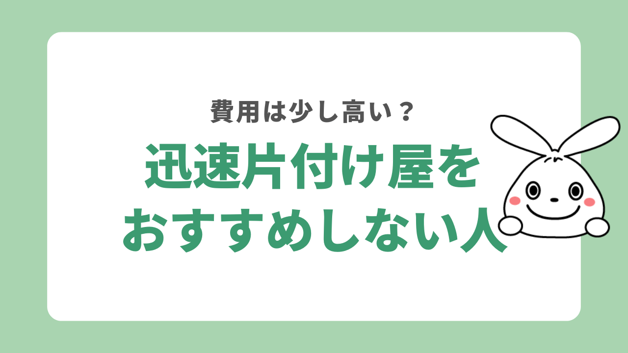 迅速片付け屋をおすすめしない人