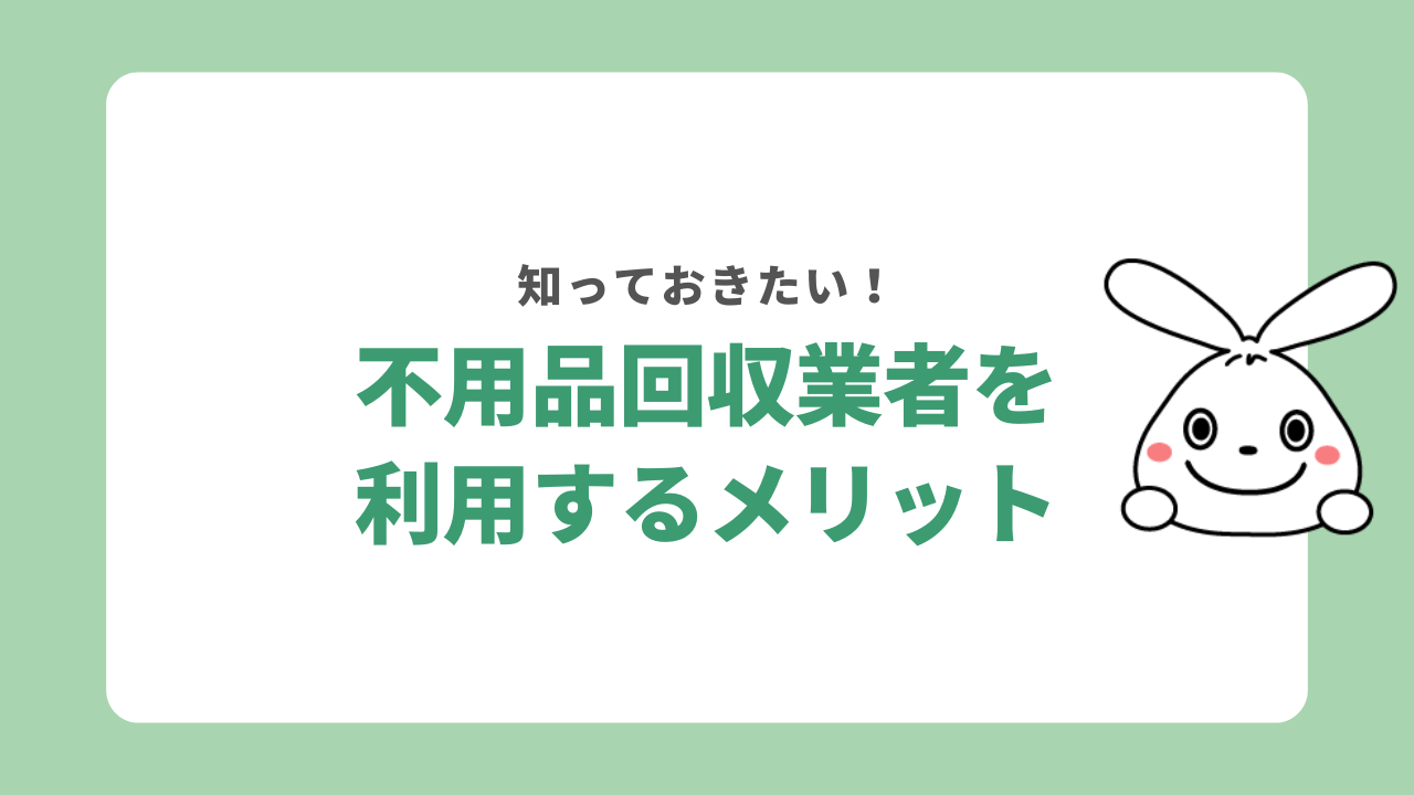 不用品回収業者を利用するメリット