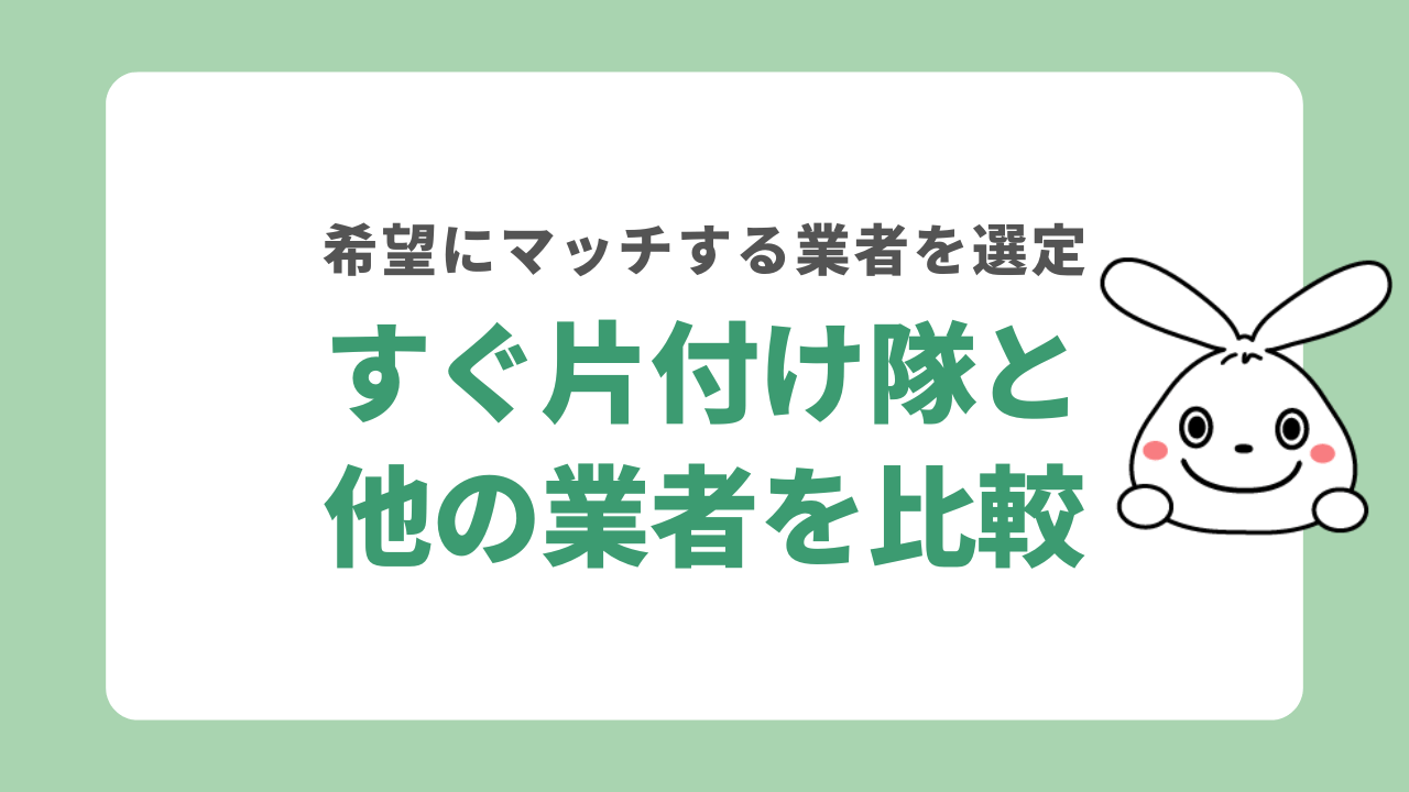 すぐ片付け隊と他の業者を比較