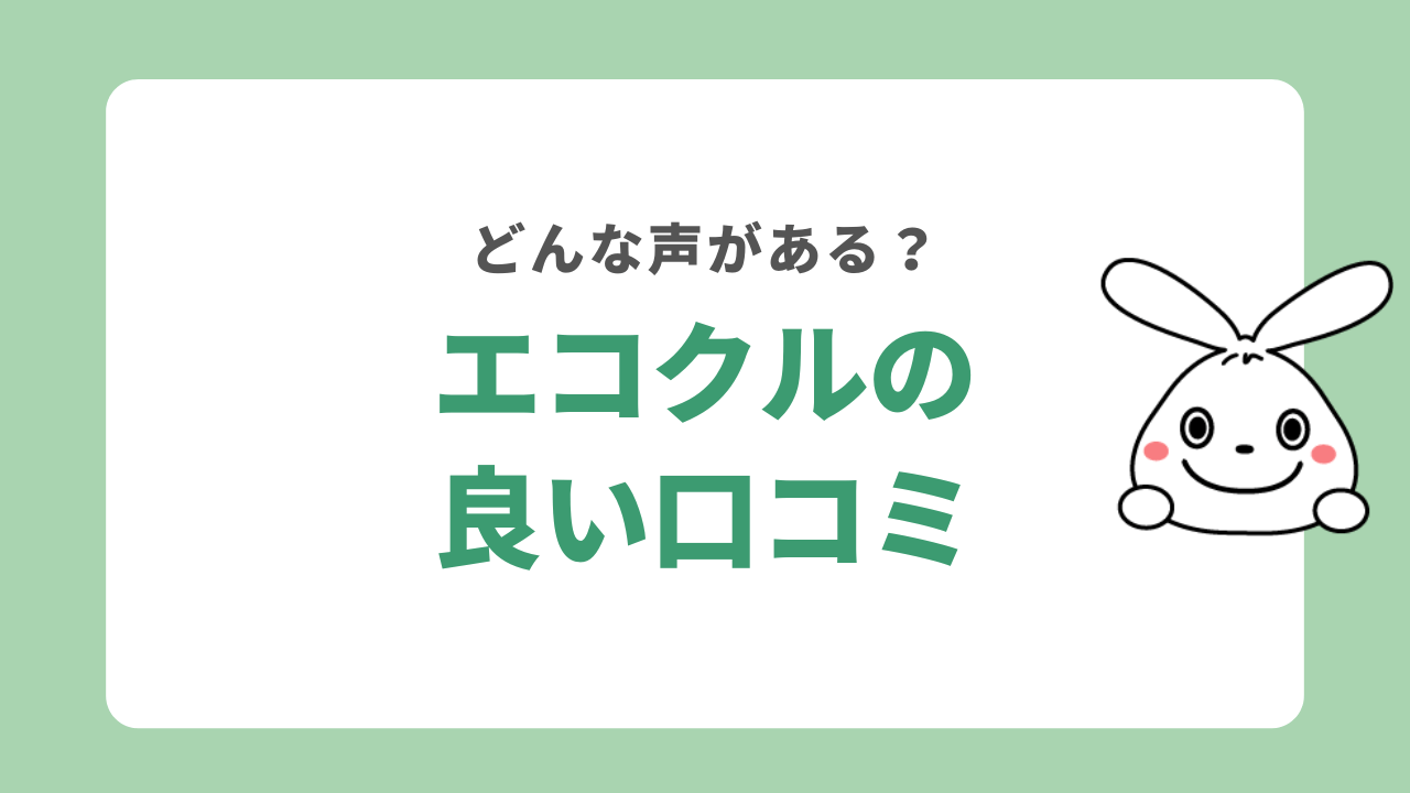 エコクルの良い口コミ