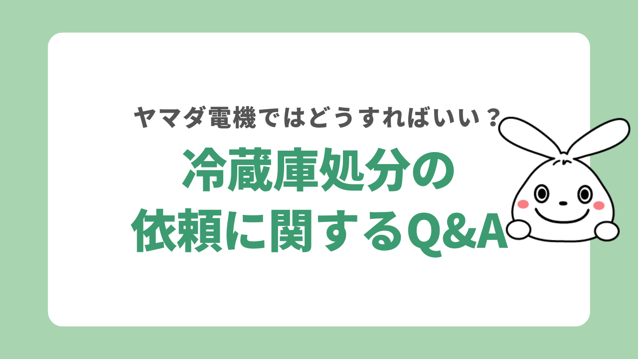 冷蔵庫の処分をヤマダ電機に依頼する際のQ&A