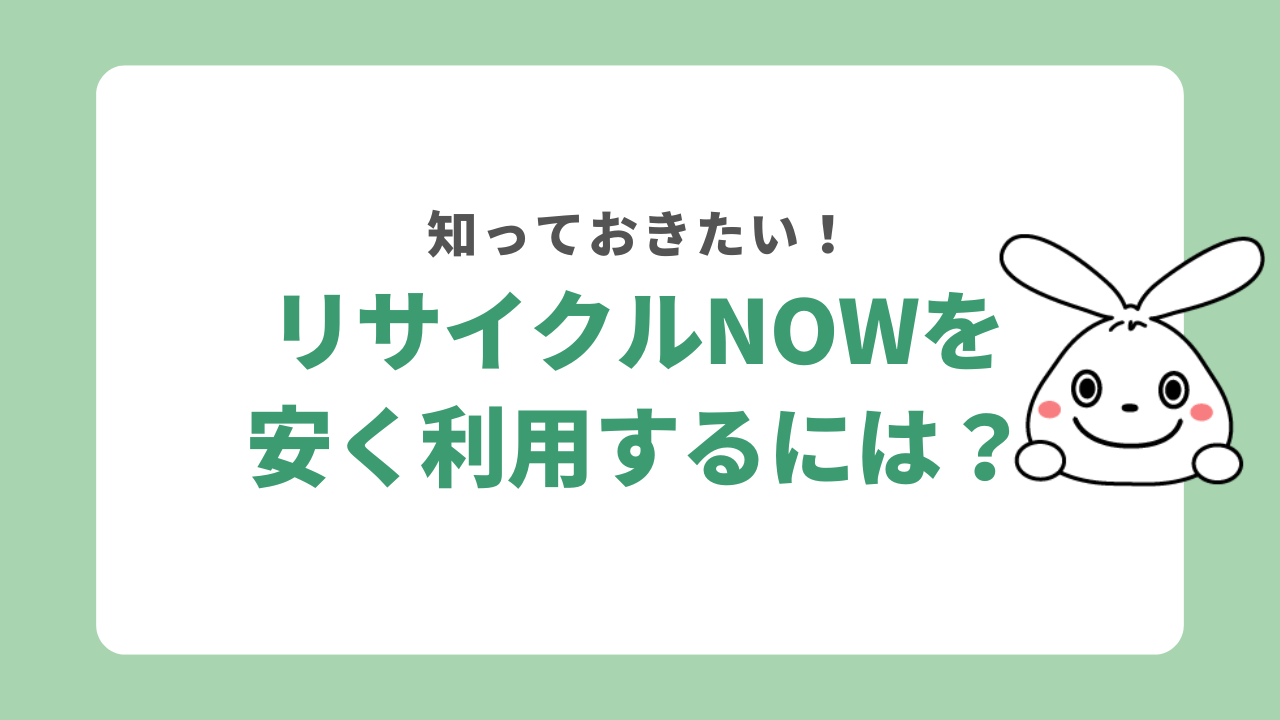 リサイクルNOWを安く利用するには