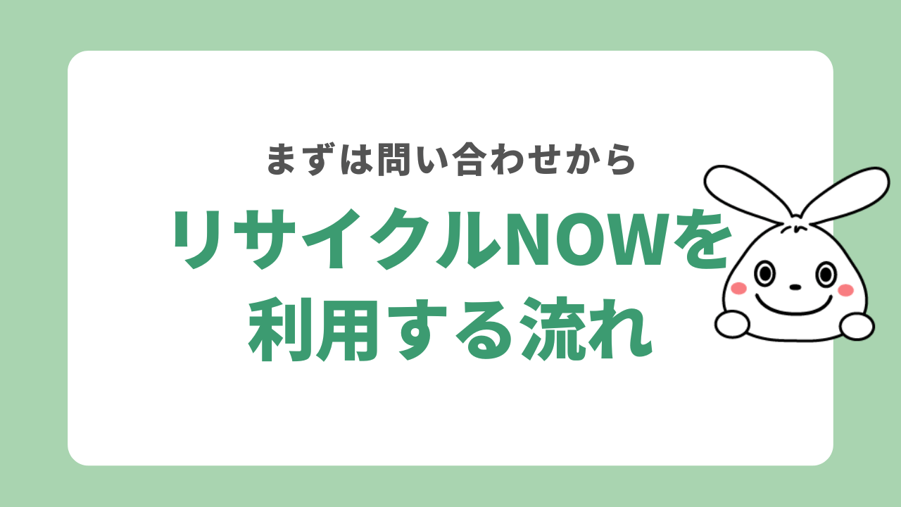リサイクルNOWを利用する流れ