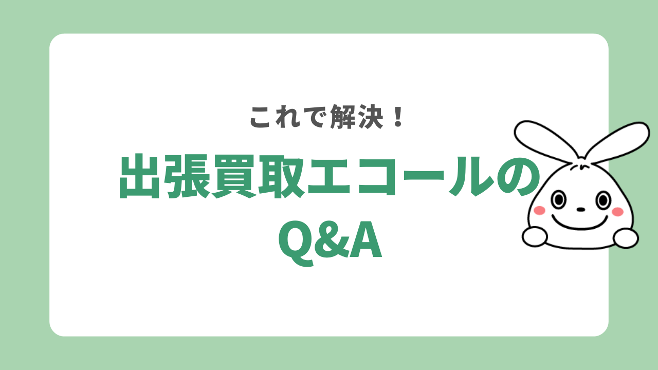 出張買取エコールのQ&A