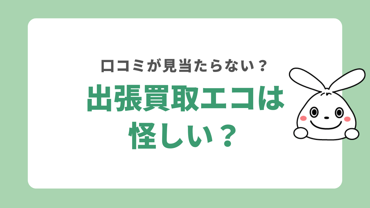 出張買取エコは怪しい？
