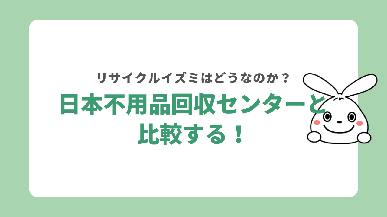 リサイクルイズミと日本不用品回収センターを比較
